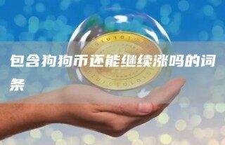 包含狗狗币还能继续涨吗的词条