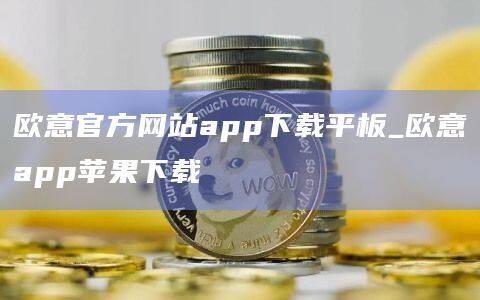 欧意官方网站app下载平板_欧意app苹果下载-第1张图片-欧易下载