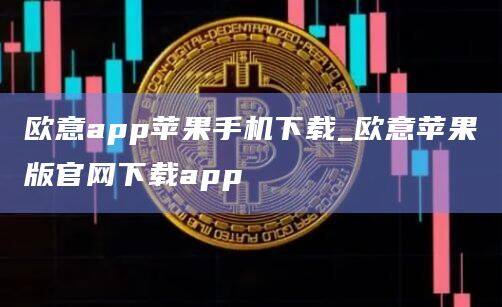 欧意app苹果手机下载_欧意苹果版官网下载app-第1张图片-欧易下载