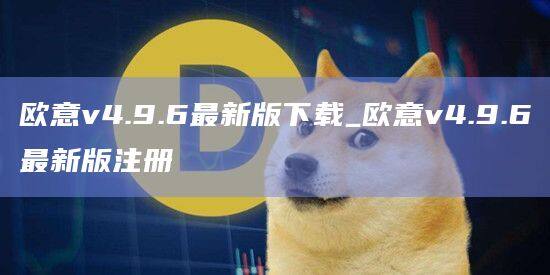 欧意v4.9.6最新版下载_欧意v4.9.6最新版注册-第1张图片-欧易下载