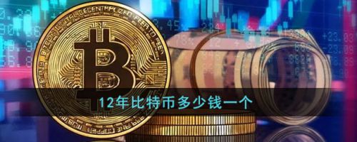 12年一个比特币多少钱？12年btc价格如何？