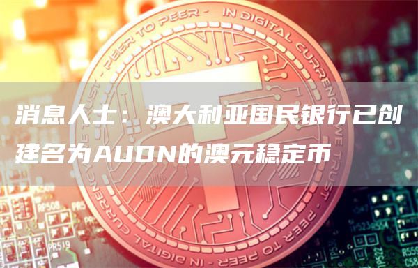 消息人士：澳大利亚国民银行已创建名为AUDN的澳元稳定币1