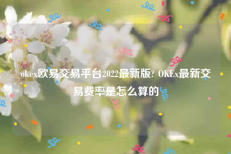 欧意官方下载安卓版-oke欧意交易平台2022最新版-第1张图片-欧易下载