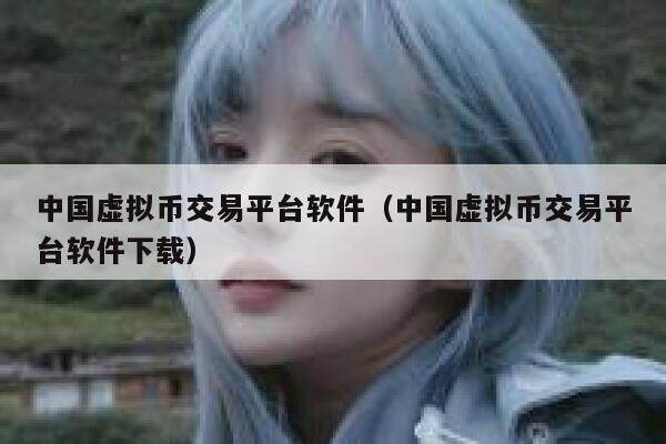 中国虚拟币交易平台软件（中国虚拟币交易平台软件下载）-第1张图片-欧易下载