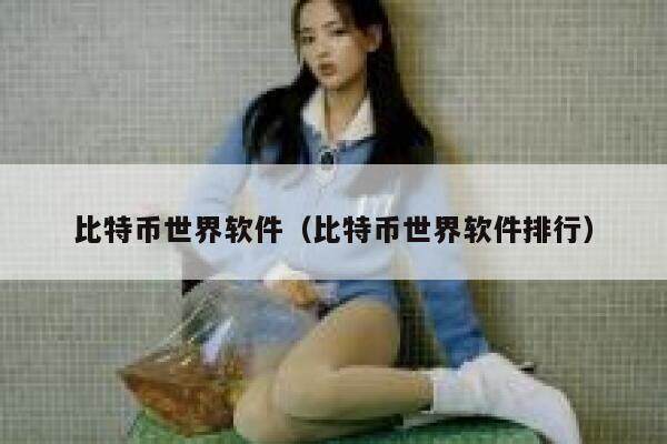 比特币世界软件（比特币世界软件排行）-第1张图片-欧易下载