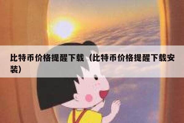 比特币价格提醒下载（比特币价格提醒下载安装）-第1张图片-欧易下载