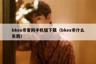 bk币客网手机版下载（bk币什么东西）