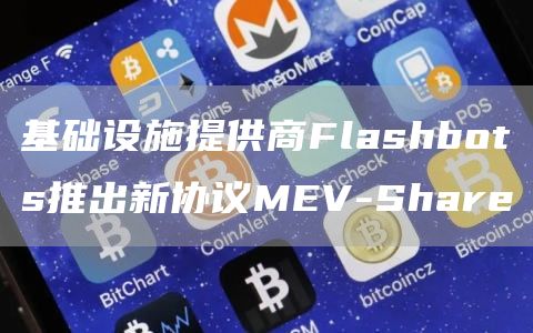 基础设施提供商Flashbots推出新协议MEV-Share1