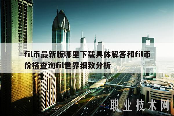 fil币最新版哪里下载具体解答和fil币价格查询fil世界细致分析-第1张图片-欧易下载
