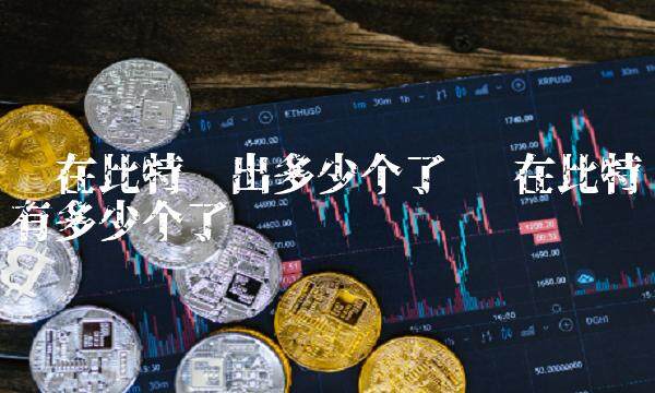 现在比特币出多少个了-第1张图片-欧易下载