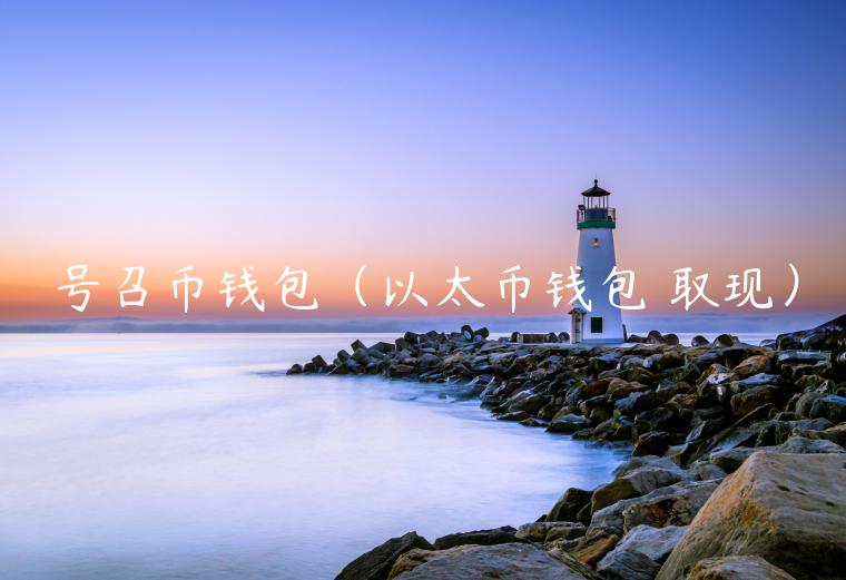 号召币钱包（以太币钱包 取现）-第1张图片-欧易下载