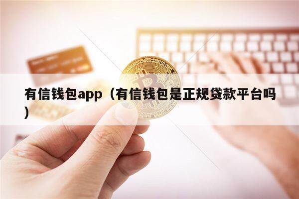 有信钱包app（有信钱包是正规贷款平台吗）-第1张图片-欧易下载