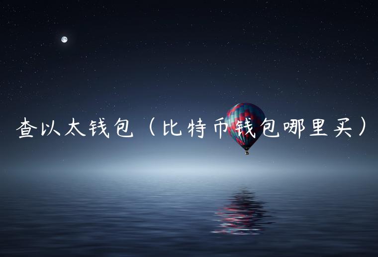 查以太钱包（比特币钱包哪里买）-第1张图片-欧易下载