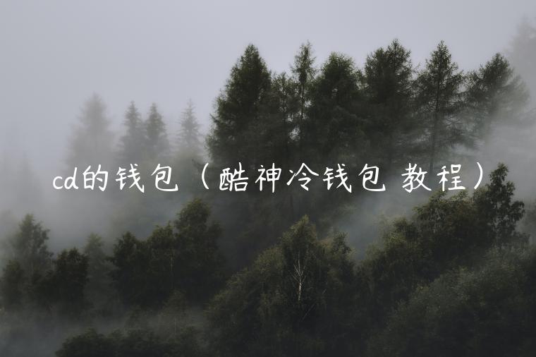 cd的钱包（酷神冷钱包 教程）-第1张图片-欧易下载