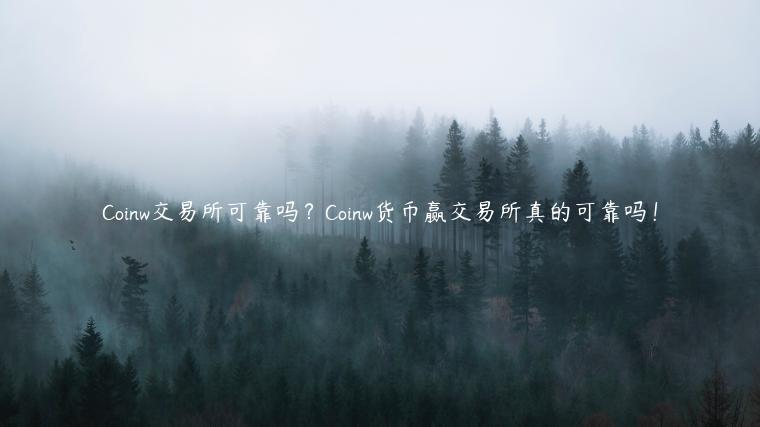 Coinw交易平台可靠吗？Coinw货币赢交易平台真的可靠吗！-第1张图片-欧易下载