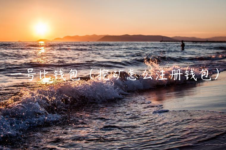一号比钱包（挖矿怎么注册钱包）-第1张图片-欧易下载