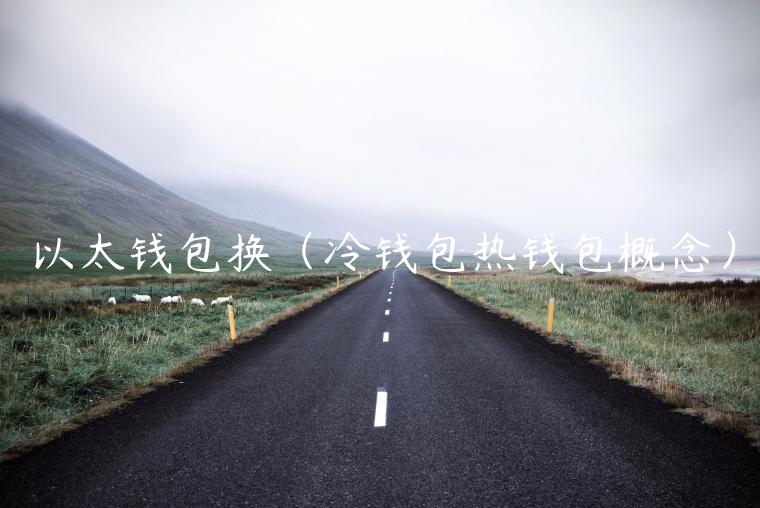 以太钱包换（冷钱包热钱包概念）-第1张图片-欧易下载