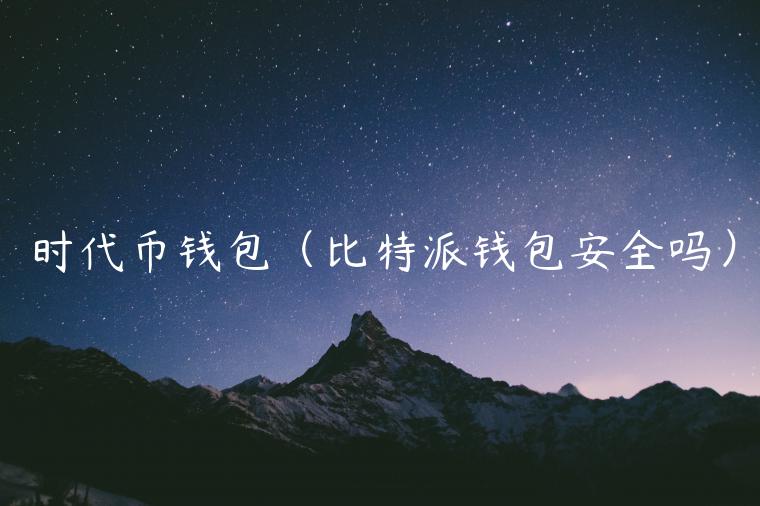 时代币钱包（比特派钱包安全吗）-第1张图片-欧易下载