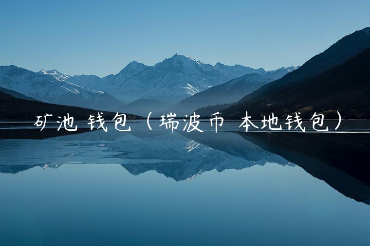 矿池 钱包（瑞波币 本地钱包）-第1张图片-欧易下载