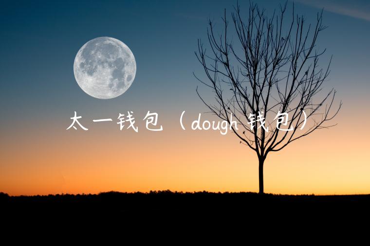 太一钱包（dough 钱包）-第1张图片-欧易下载