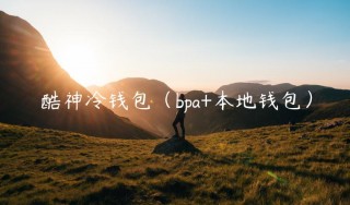 酷神冷钱包（bpa+本地钱包）