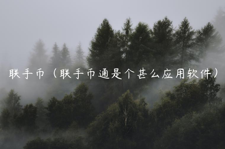 联手币（联手币通是个甚么应用软件）-第1张图片-欧易下载