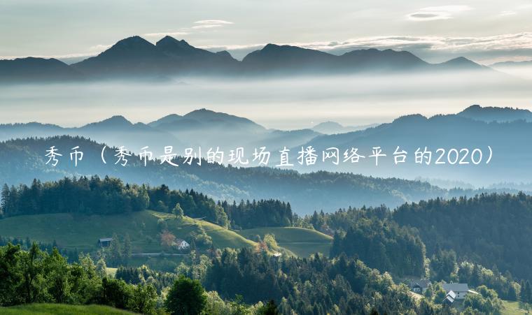 秀币（秀币是别的现场直播网络平台的2020）-第1张图片-欧易下载