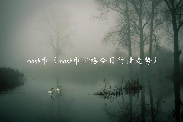 mask币（mask币价格今日行情走势）-第1张图片-欧易下载