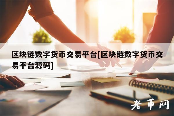区块链数字货币交易平台[区块链数字货币交易平台源码]-第1张图片-欧易下载