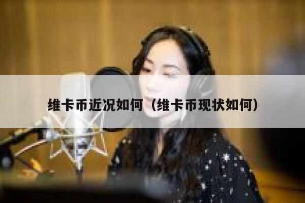 维卡币近况如何（维卡币现状如何）-第1张图片-欧易下载