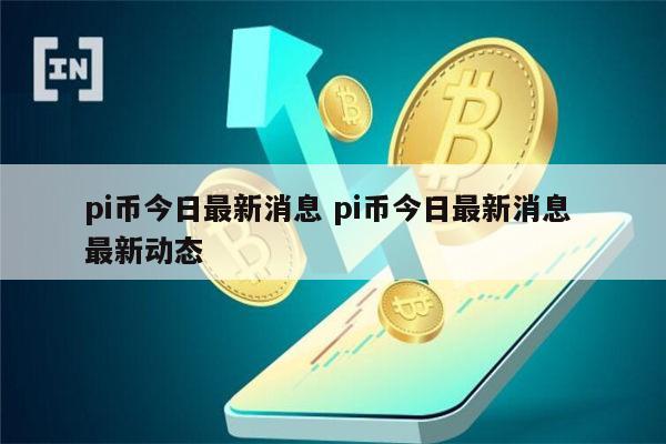 pi币今日最新消息 pi币今日最新动态-第1张图片-欧易下载