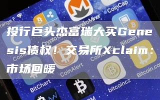 投行巨头杰富瑞大买Gnsis债权！交易所claim：市场回暖
