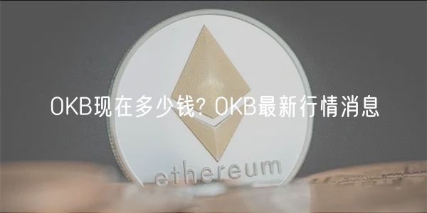 OKB现在多少钱? OKB最新行情消息-第1张图片-欧易下载