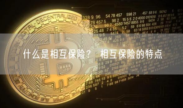 什么是相互保险？ 相互保险的特点-第1张图片-欧易下载