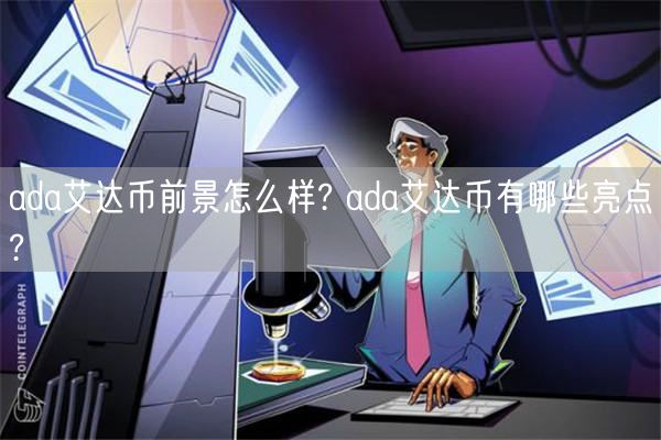 ada艾达币前景怎么样? ada艾达币有哪些亮点?-第1张图片-欧易下载