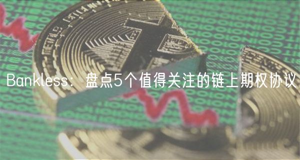 Bankless：盘点5个值得关注的链上期权协议-第1张图片-欧易下载