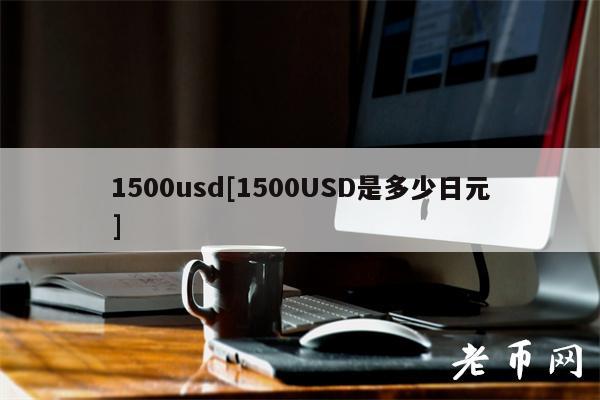 1500usd[1500USD是多少日元]-第1张图片-欧易下载