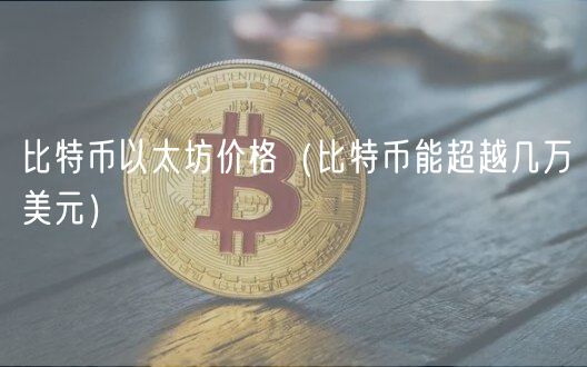比特币以太坊价格（比特币能超越几万美元）-第1张图片-欧易下载