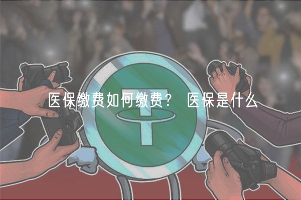 医保缴费如何缴费？ 医保是什么-第1张图片-欧易下载