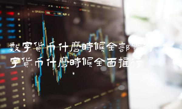 数字货币什么时候全部实行-第1张图片-欧易下载