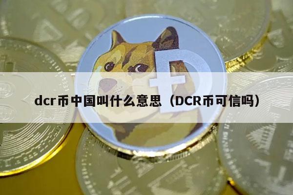 dcr币中国叫什么意思（DCR币可信吗-第1张图片-欧易下载