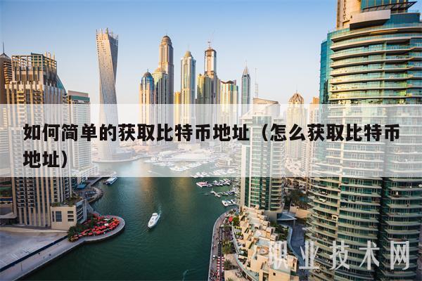 如何简单的获取比特币地址（怎么获取比特币地址）-第1张图片-欧易下载