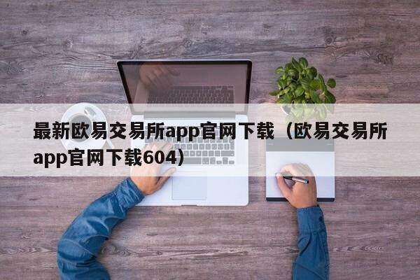 最新欧意 交易平台app官网下载（欧意 交易平台app官网下载604）-第1张图片-欧易下载