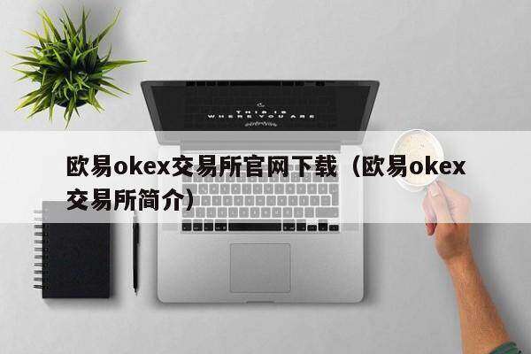 欧意ok 交易平台官网下载（欧意ok 交易平台简介）-第1张图片-欧易下载