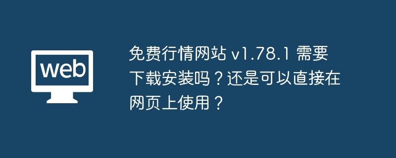 免费行情网站 v1.78.1 需要下载安装吗?还是可以直接在网页上使用?