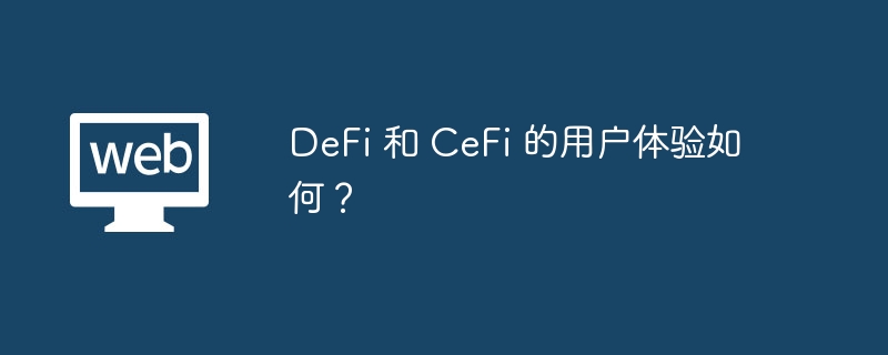 DeFi 和 CeFi 的用户体验如何?