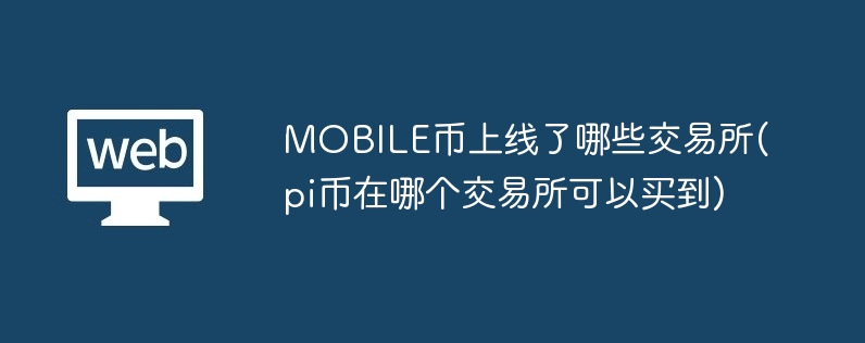 mobile币上线了哪些交易所(pi币在哪个交易所可以买到)