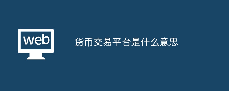 货币交易平台是什么意思