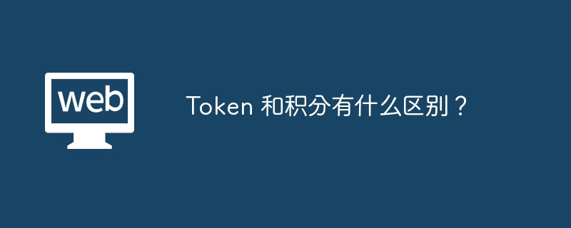 Token 和积分有什么区别?