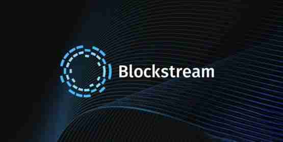 将用于加速比特币Layer2技术与发展！Blockstream获2.1亿美元融资